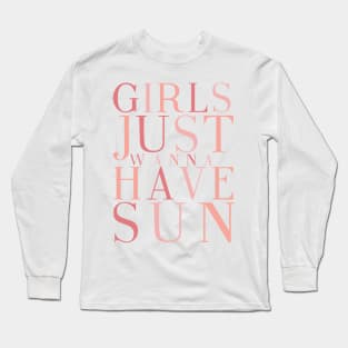 Girls Just Wanna Have Sun Long Sleeve T-Shirt